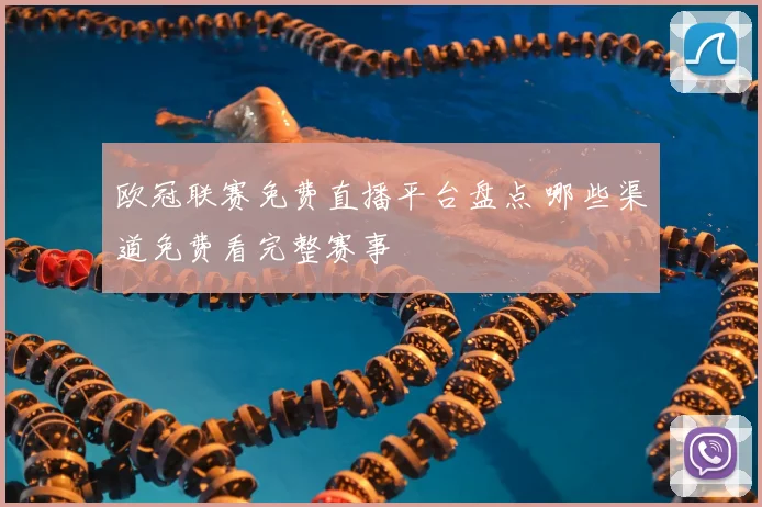 欧冠联赛免费直播平台盘点 哪些渠道免费看完整赛事