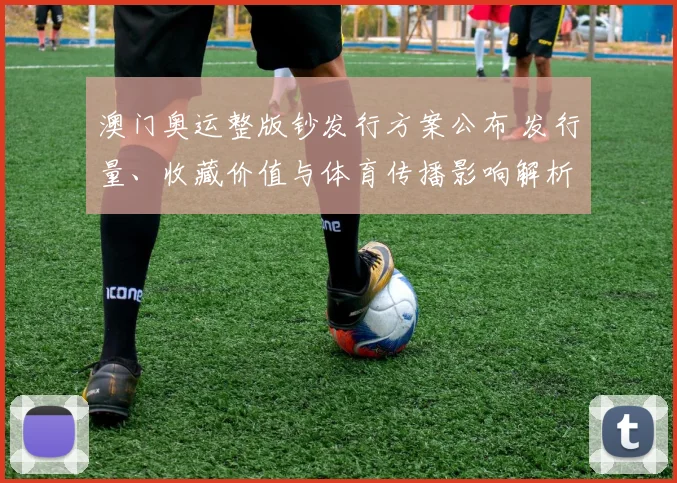 澳门奥运整版钞发行方案公布 发行量、收藏价值与体育传播影响解析