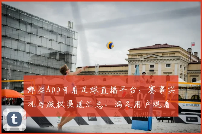哪些App可看足球直播平台，赛事实况与版权渠道汇总，满足用户观看需求