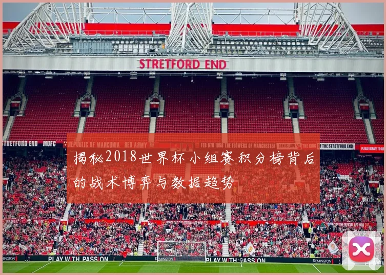 揭秘2018世界杯小组赛积分榜背后的战术博弈与数据趋势